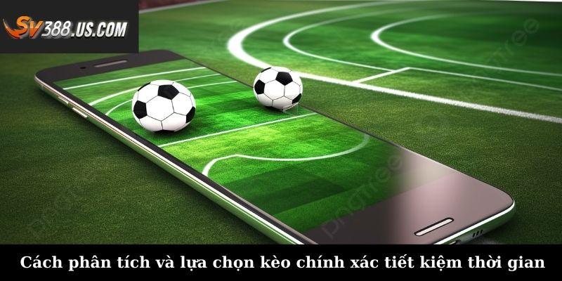 Cách Phân Tích Và Lựa Chọn Kèo Chính Xác Giúp Thắng Đậm Cách phân tích và lựa chọn kèo chính xác tiết kiệm thời gian
