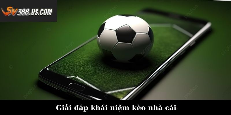 Các Loại Kèo Phổ Biến Tại SV388 - Tổng Hợp Đầy Đủ Nhất Giải đáp khái niệm kèo nhà cái