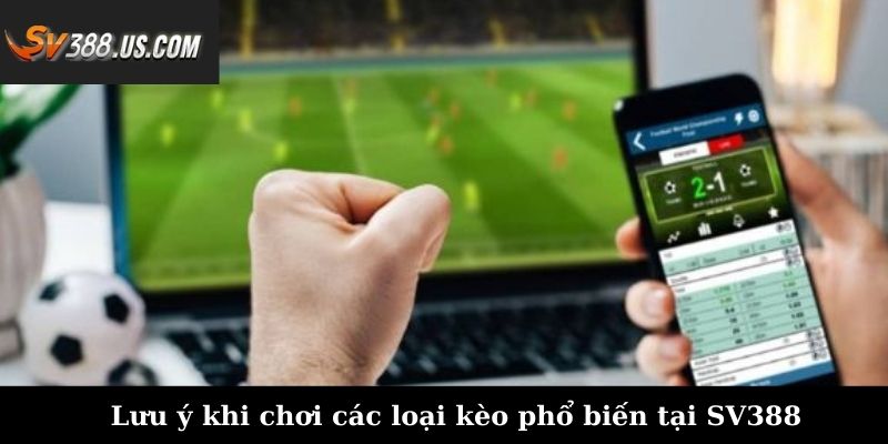 Các Loại Kèo Phổ Biến Tại SV388 - Tổng Hợp Đầy Đủ Nhất Lưu ý khi chơi các loại kèo phổ biến tại SV388