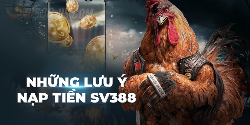 Nạp Tiền SV388 - Chia Sẻ Cách Gửi Vốn Siêu Nhanh Dưới 5 Phút Lưu ý khi nạp vốn