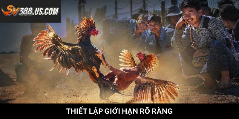 Các Chiến Lược Lâu Dài Để Kiếm Lời Từ Đá Gà Hiệu Quả Nhất Thiết lập giới hạn rõ ràng