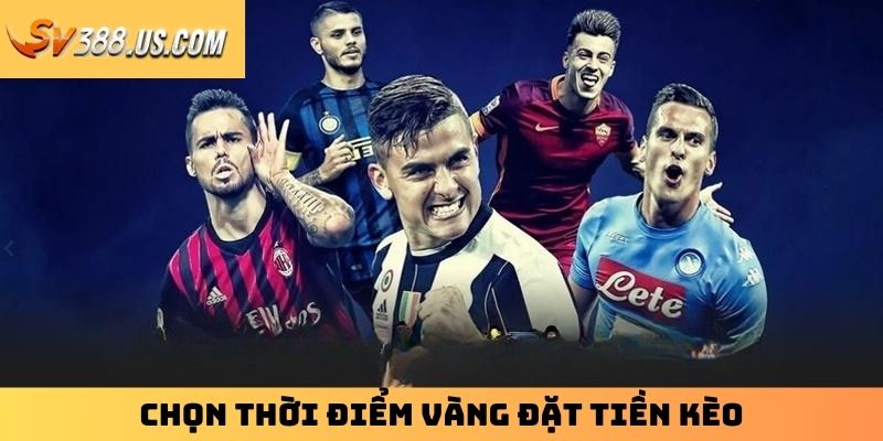 Soi Kèo Thể Thao | Bỏ Túi 4 Kinh Nghiệm Quý Giá Từ Cao Thủ Chọn thời điểm vàng đặt tiền kèo