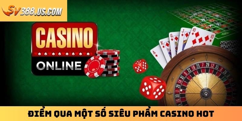 Hướng Dẫn Cách Chơi Casino SV388 Cho Người Mới Nhập Môn Điểm qua một số siêu phẩm casino hot